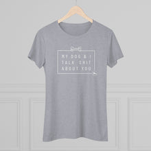 Women’s Tee — “My Dog & I Talk Shit About You” Graphic