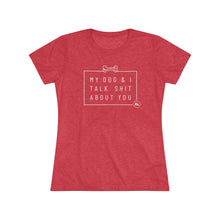 Women’s Tee — “My Dog & I Talk Shit About You” Graphic