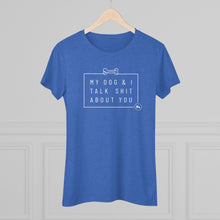 Women’s Tee — “My Dog & I Talk Shit About You” Graphic