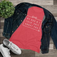 Women’s Tee — “My Dog & I Talk Shit About You” Graphic