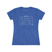 Women’s Tee — “My Dog & I Talk Shit About You” Graphic