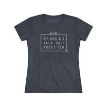 Women’s Tee — “My Dog & I Talk Shit About You” Graphic