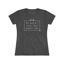 Women’s Tee — “My Dog & I Talk Shit About You” Graphic