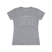 Women’s Tee — “My Dog & I Talk Shit About You” Graphic