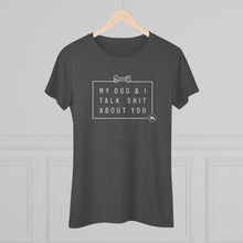 Women’s Tee — “My Dog & I Talk Shit About You” Graphic
